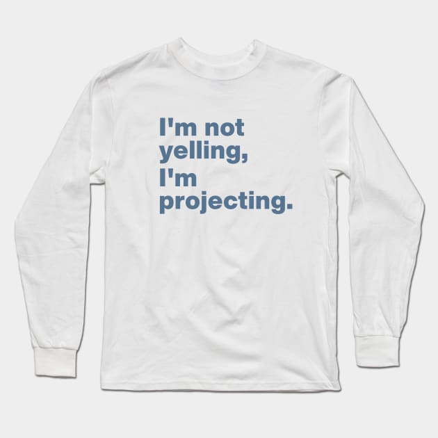 I'm Not Yelling I'm Projecting Long Sleeve T-Shirt by OpalEllery
